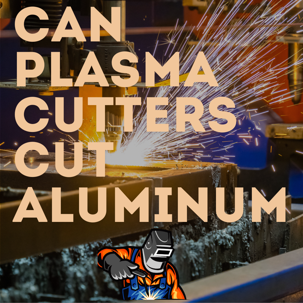 Can Plasma Cutters Cut Aluminum?